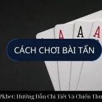 Bài Tấn Tại Pkbet: Hướng Dẫn Chi Tiết Và Chiến Thuật Nâng Cao