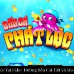 Bắn Cá Phát Lộc Tại Pkbet Hướng Dẫn Chi Tiết Và Mẹo Chiến Thắng