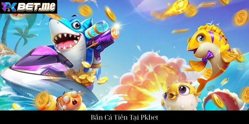 Bắn Cá Tiên Tại Pkbet