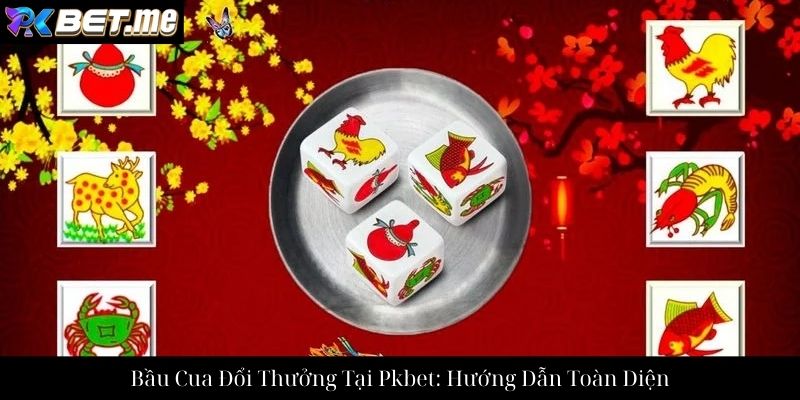 Bầu Cua Đổi Thưởng Tại Pkbet: Hướng Dẫn Toàn Diện