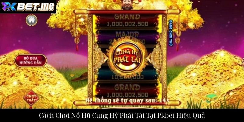 Cách Chơi Nổ Hũ Cung Hỷ Phát Tài Tại Pkbet Hiệu Quả