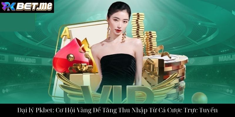 Đại lý Pkbet: Cơ Hội Vàng Để Tăng Thu Nhập Từ Cá Cược Trực Tuyến
