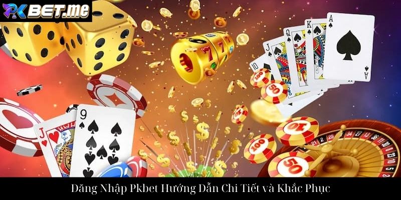 Đăng Nhập Pkbet Hướng Dẫn Chi Tiết và Khắc Phục