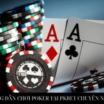 HƯỚNG DẪN CHƠI POKER TẠI PKBET CHUYÊN NGHIỆP