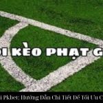 Kèo Phạt Góc Tại Pkbet: Hướng Dẫn Chi Tiết Để Tối Ưu Cược Cạnh Tranh