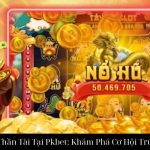 Nổ Hũ Thần Tài Tại Pkbet: Khám Phá Cơ Hội Trúng Lớn
