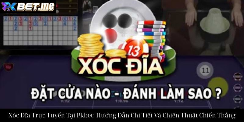 Xóc Đĩa Trực Tuyến Tại Pkbet: Hướng Dẫn Chi Tiết Và Chiến Thuật Chiến Thắng