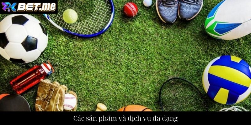 Các sản phẩm và dịch vụ đa dạng