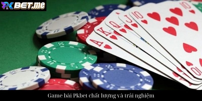 Game bài Pkbet chất lượng và trải nghiệm